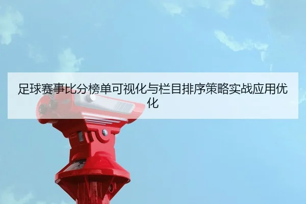 足球赛事比分榜单可视化与栏目排序策略实战应用优化